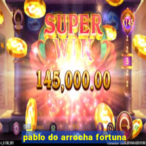 pablo do arrocha fortuna